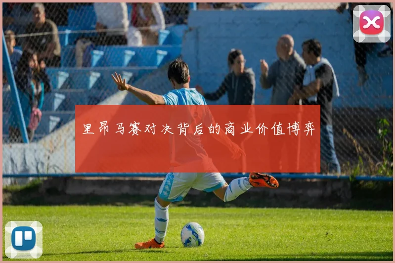 里昂马赛对决背后的商业价值博弈
