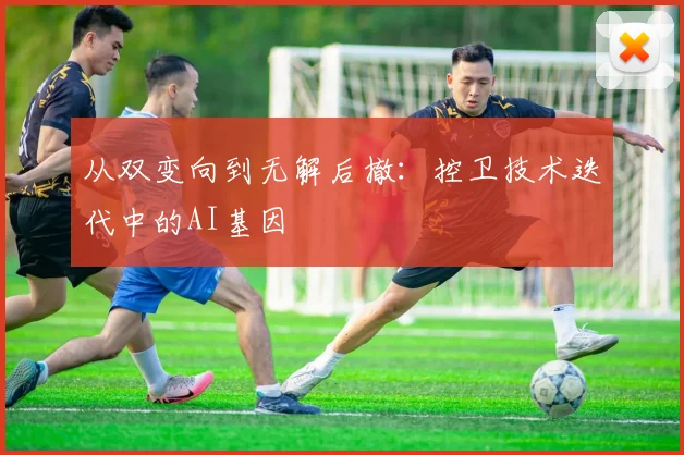 从双变向到无解后撤：控卫技术迭代中的AI基因