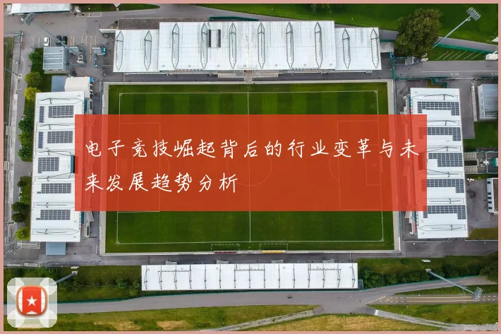 电子竞技崛起背后的行业变革与未来发展趋势分析