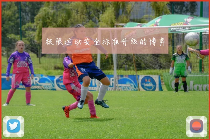 极限运动安全标准升级的博弈